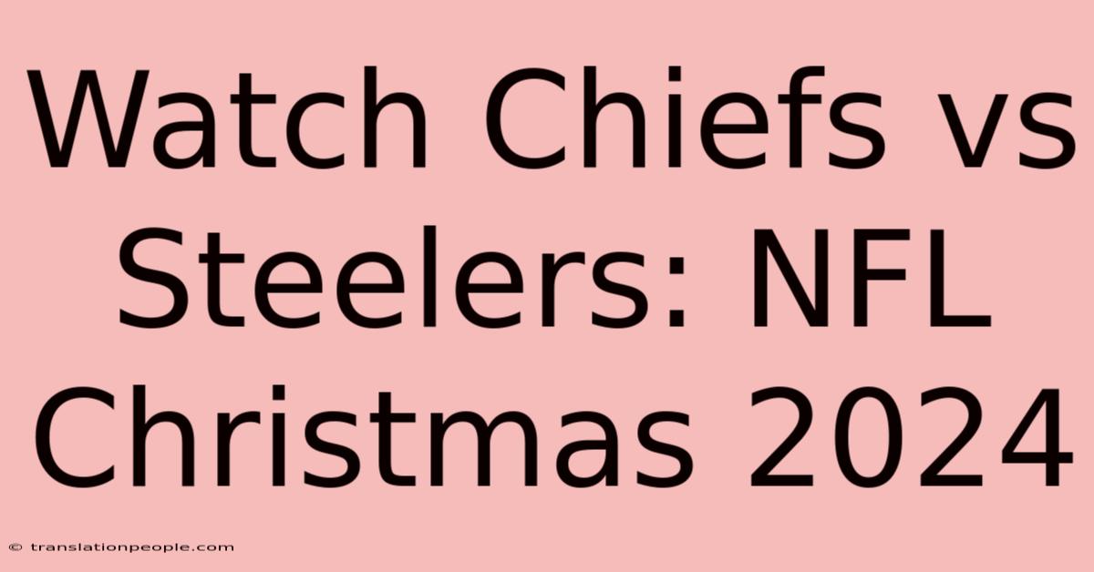 Watch Chiefs Vs Steelers: NFL Christmas 2024