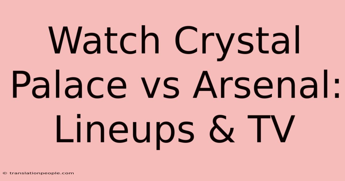 Watch Crystal Palace Vs Arsenal: Lineups & TV