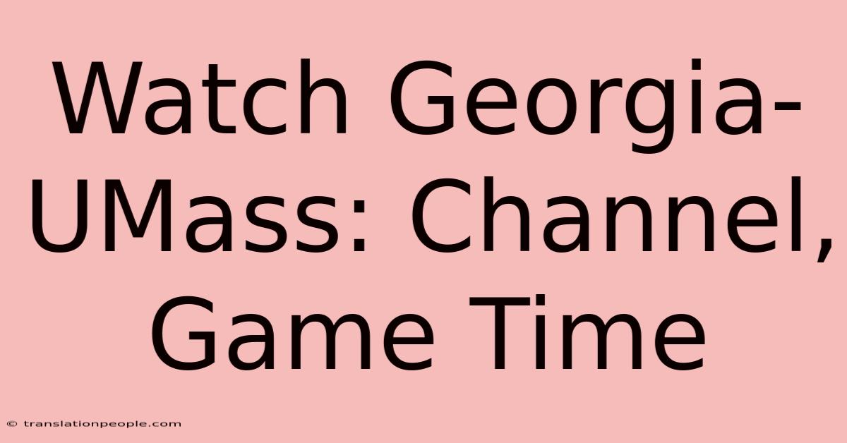 Watch Georgia-UMass: Channel, Game Time