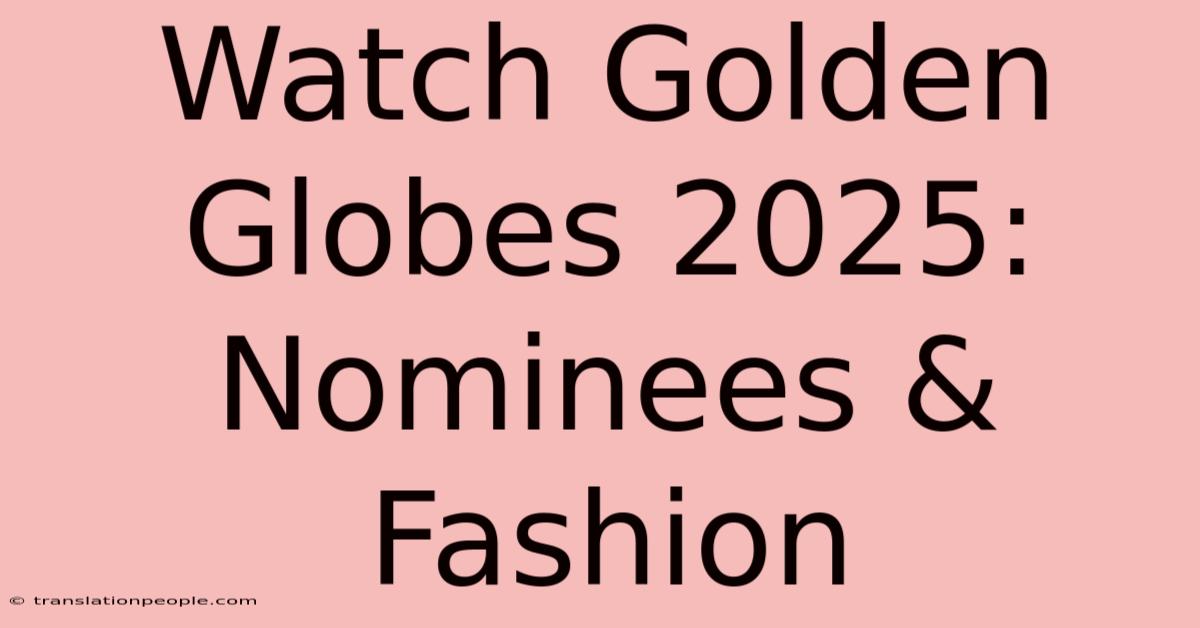 Watch Golden Globes 2025: Nominees & Fashion