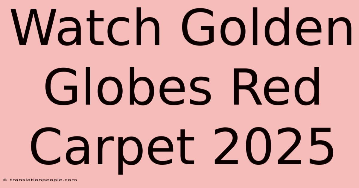 Watch Golden Globes Red Carpet 2025