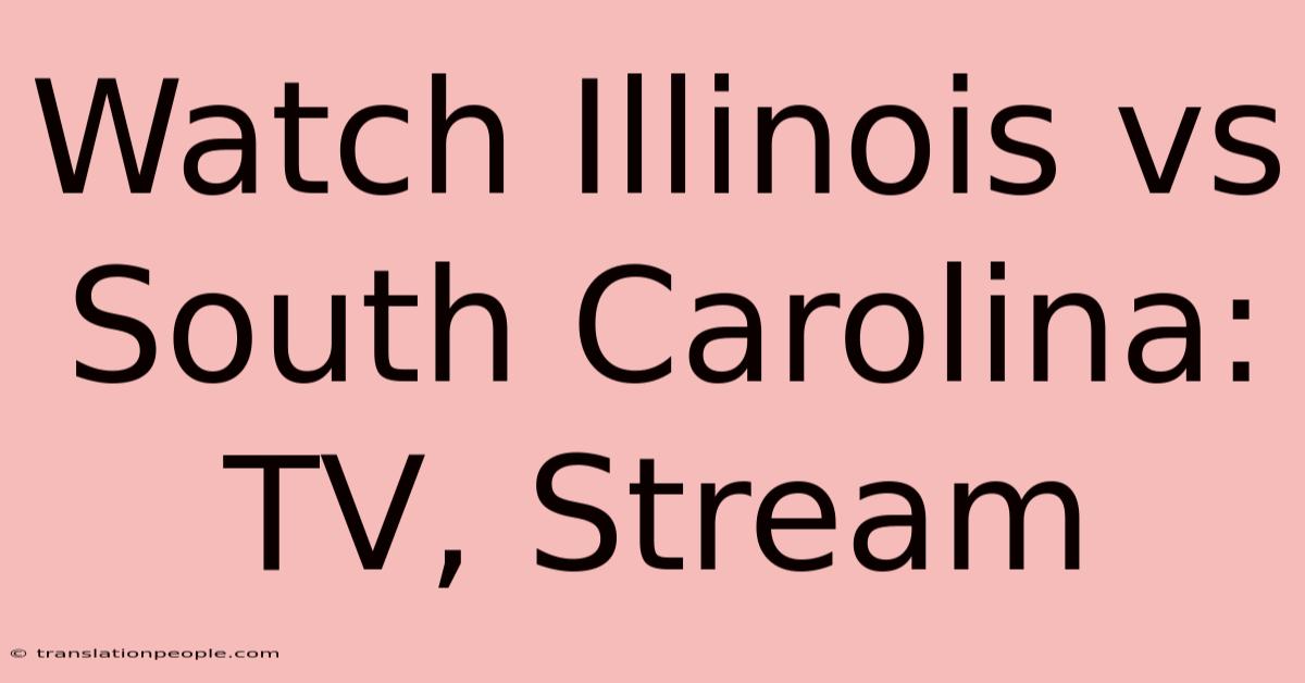 Watch Illinois Vs South Carolina: TV, Stream