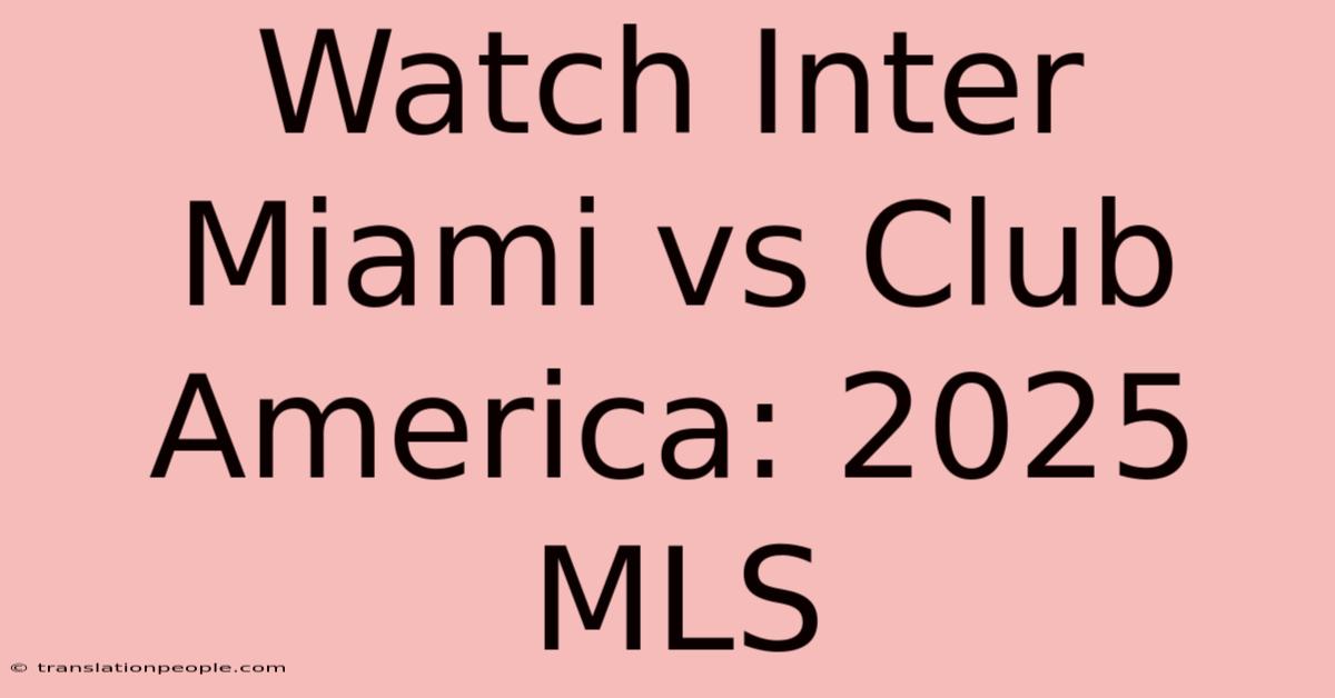 Watch Inter Miami Vs Club America: 2025 MLS