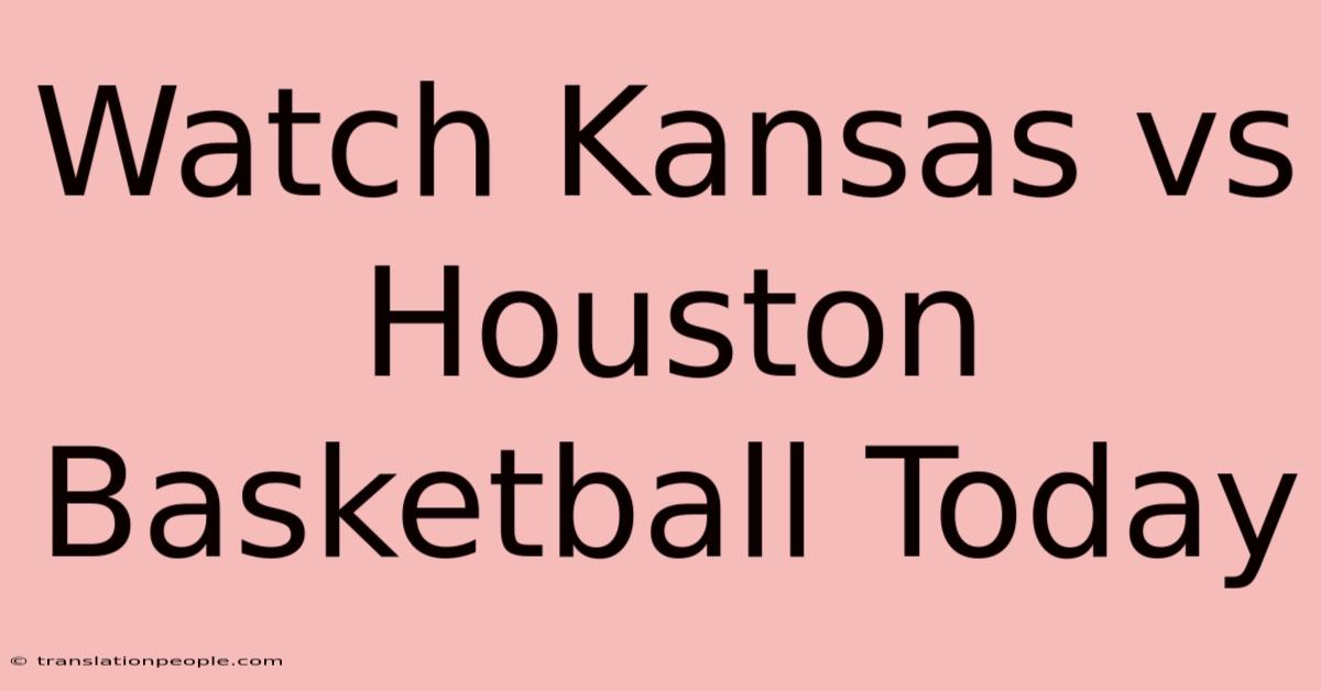 Watch Kansas Vs Houston Basketball Today