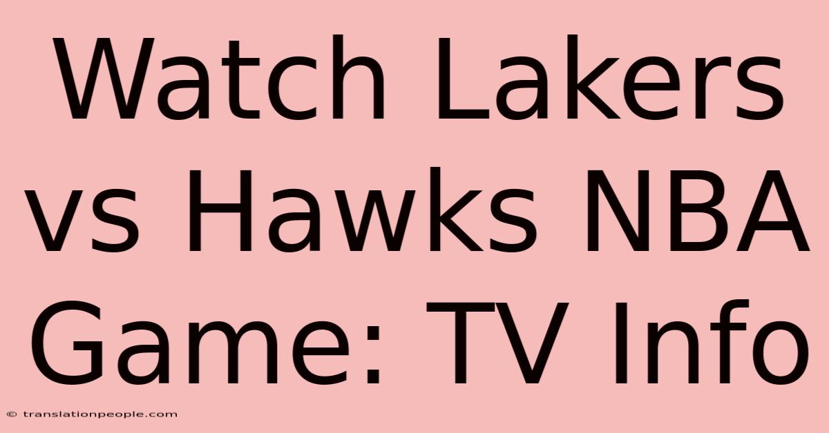 Watch Lakers Vs Hawks NBA Game: TV Info