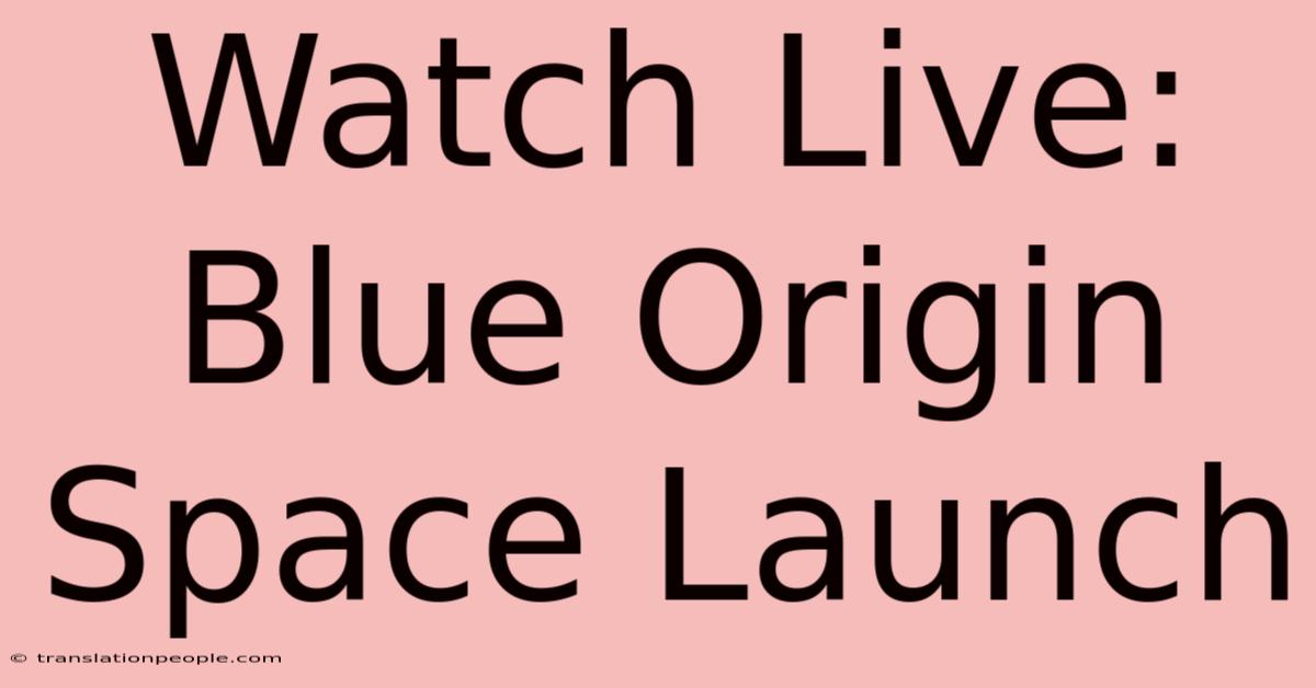 Watch Live: Blue Origin Space Launch