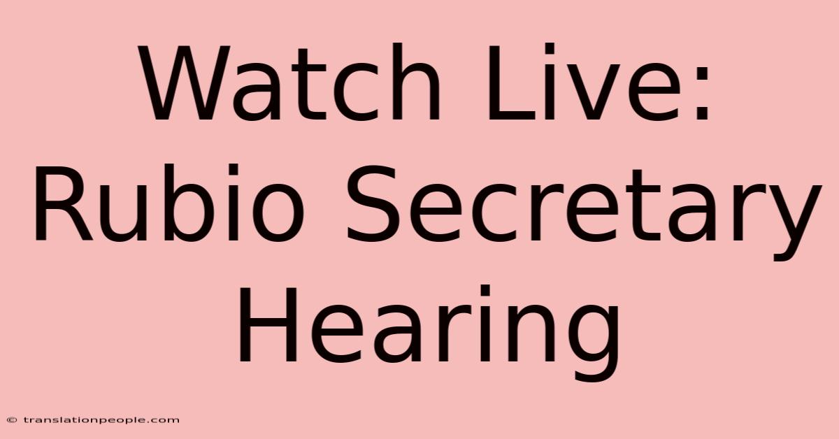 Watch Live: Rubio Secretary Hearing