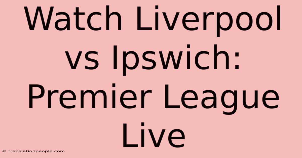 Watch Liverpool Vs Ipswich: Premier League Live