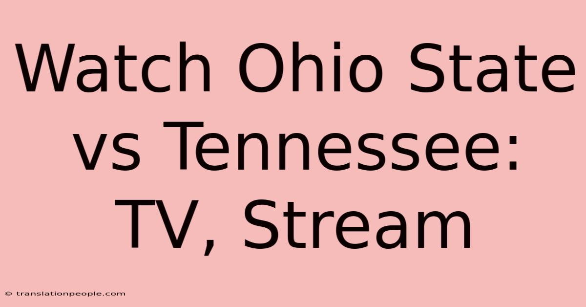 Watch Ohio State Vs Tennessee: TV, Stream