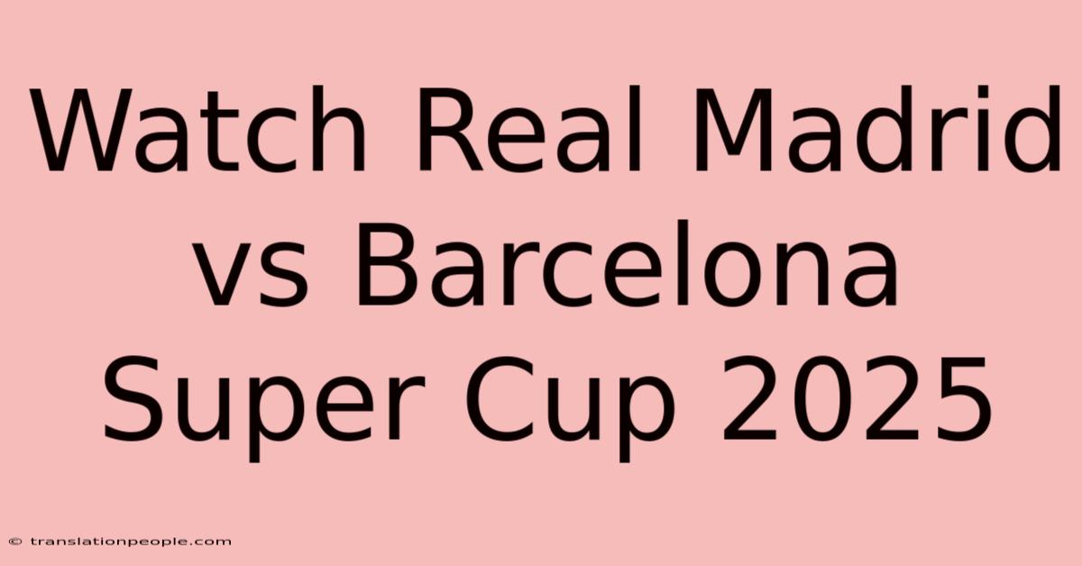 Watch Real Madrid Vs Barcelona Super Cup 2025