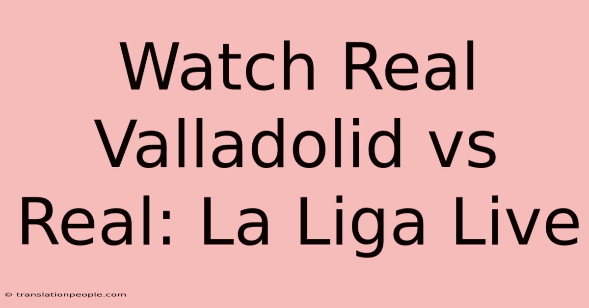 Watch Real Valladolid Vs Real: La Liga Live