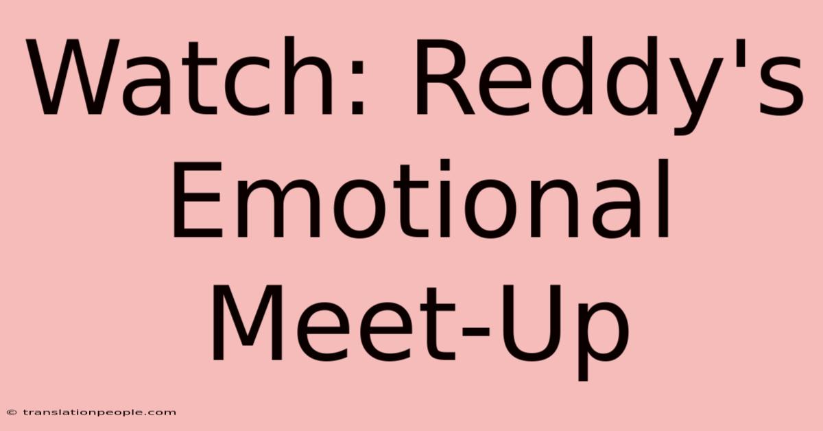 Watch: Reddy's Emotional Meet-Up