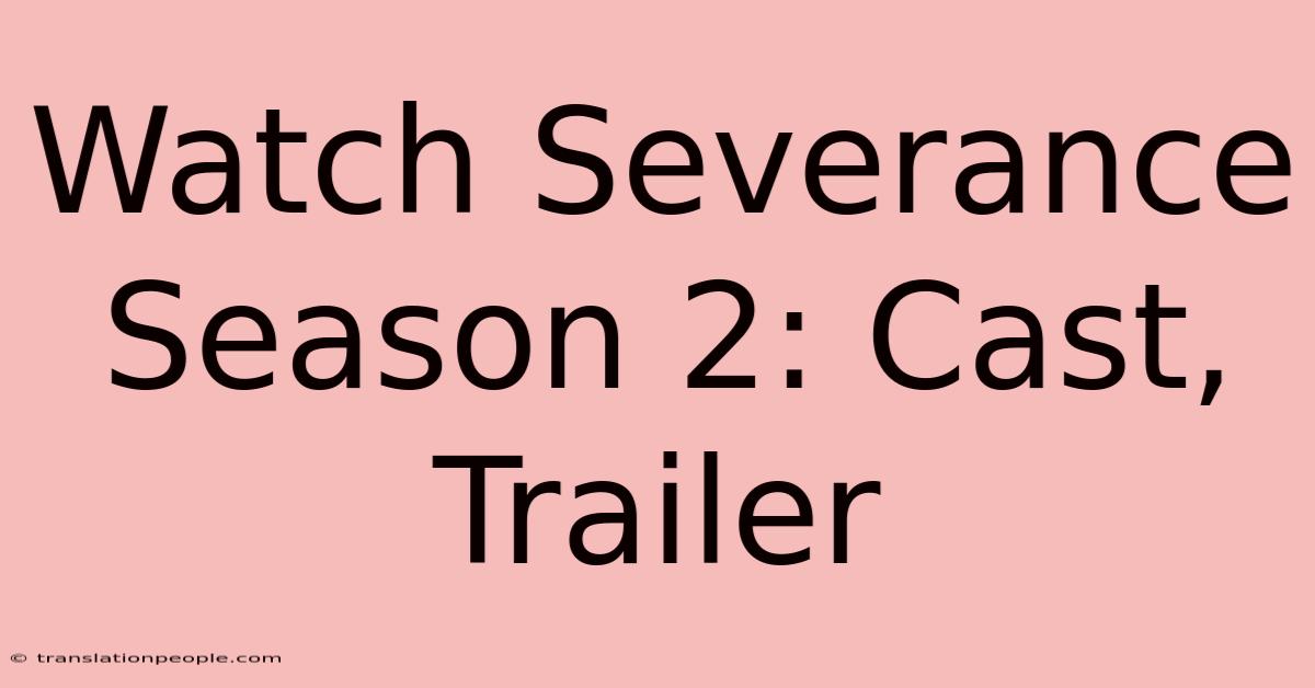 Watch Severance Season 2: Cast, Trailer