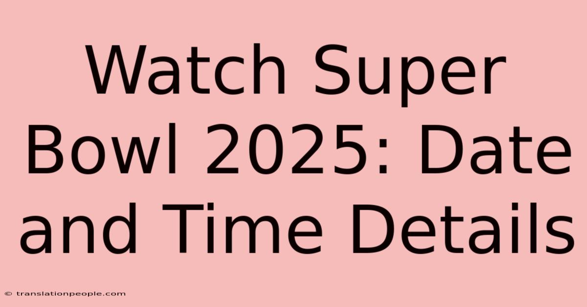 Watch Super Bowl 2025: Date And Time Details