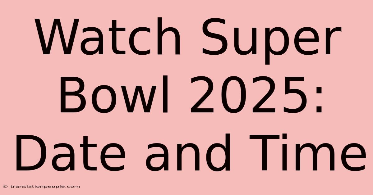 Watch Super Bowl 2025: Date And Time