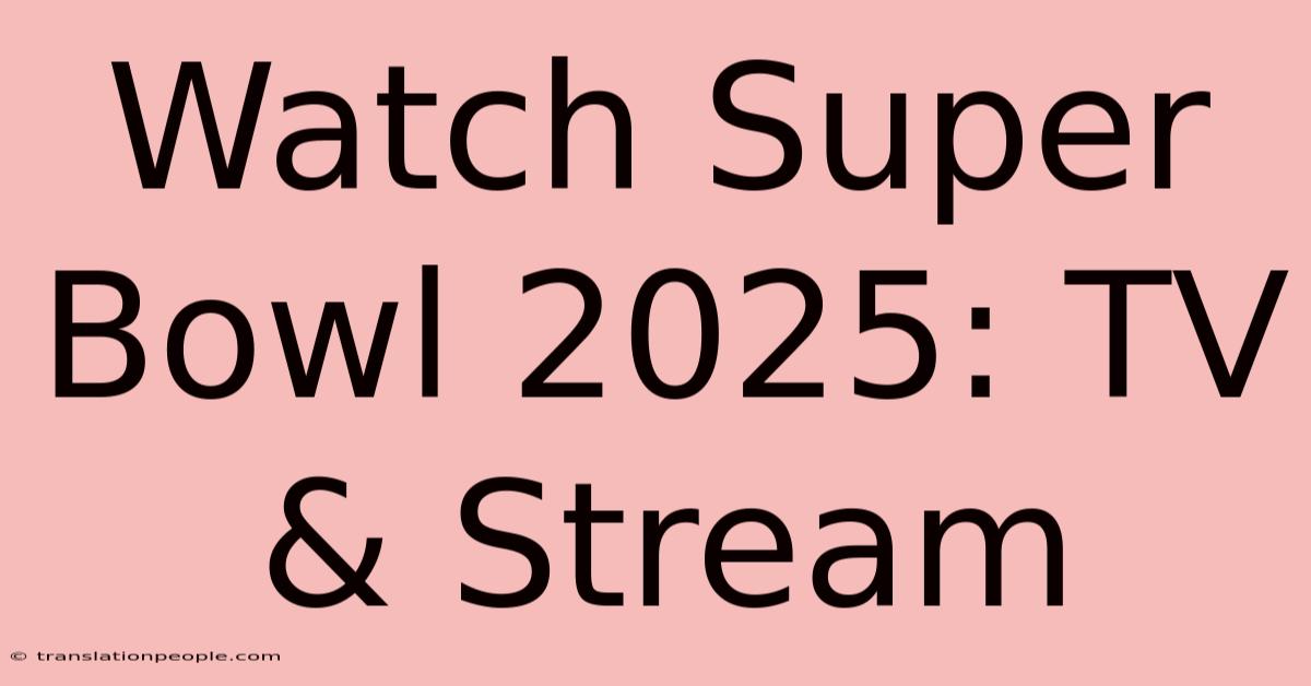 Watch Super Bowl 2025: TV & Stream