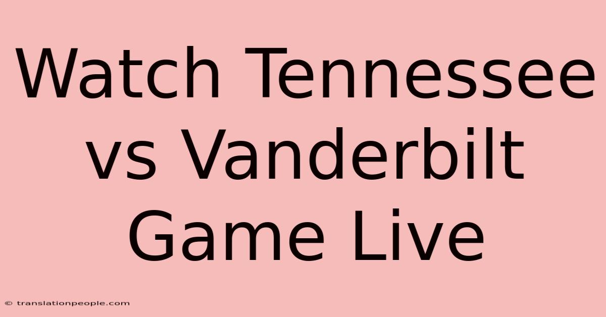 Watch Tennessee Vs Vanderbilt Game Live