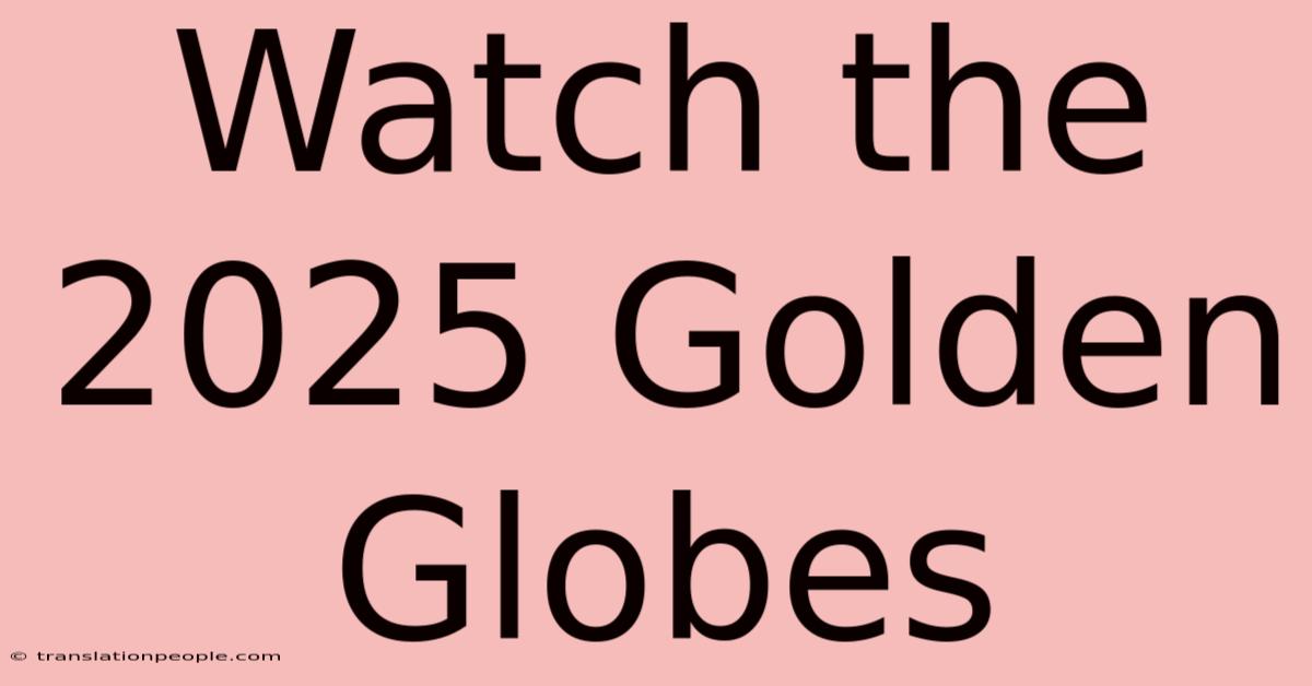 Watch The 2025 Golden Globes