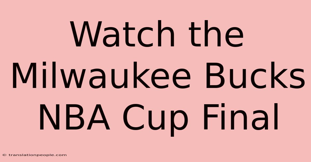 Watch The Milwaukee Bucks NBA Cup Final