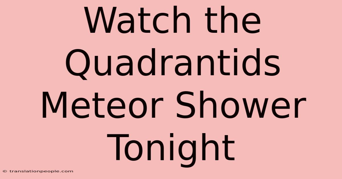 Watch The Quadrantids Meteor Shower Tonight