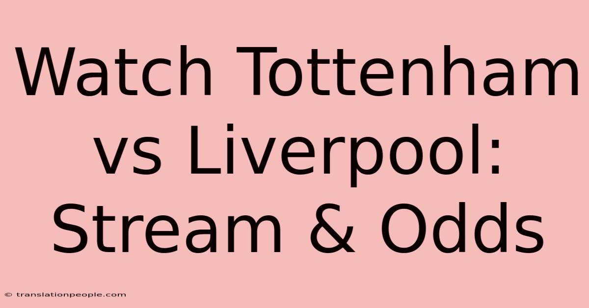 Watch Tottenham Vs Liverpool: Stream & Odds