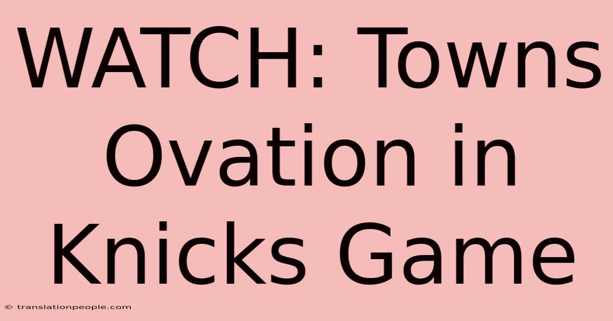 WATCH: Towns Ovation In Knicks Game