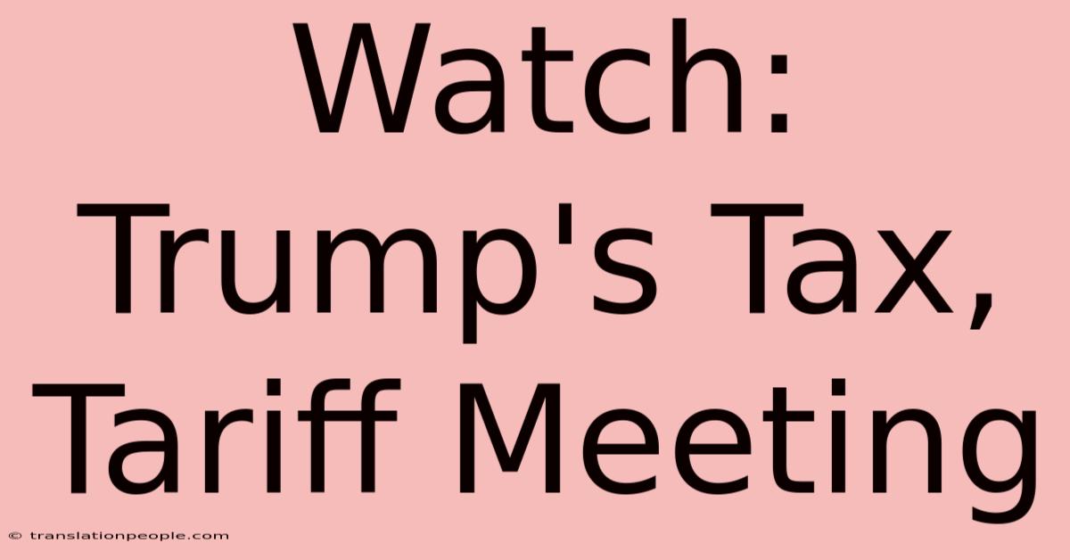 Watch: Trump's Tax, Tariff Meeting