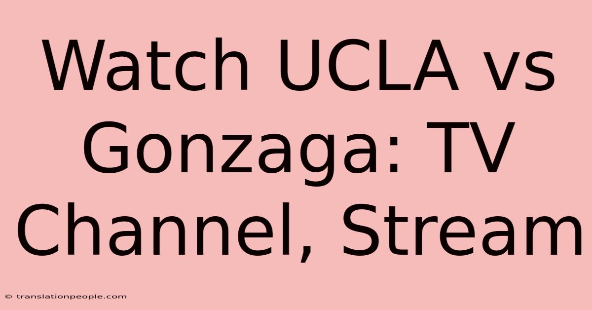 Watch UCLA Vs Gonzaga: TV Channel, Stream