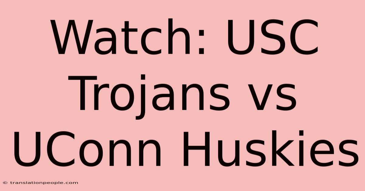 Watch: USC Trojans Vs UConn Huskies