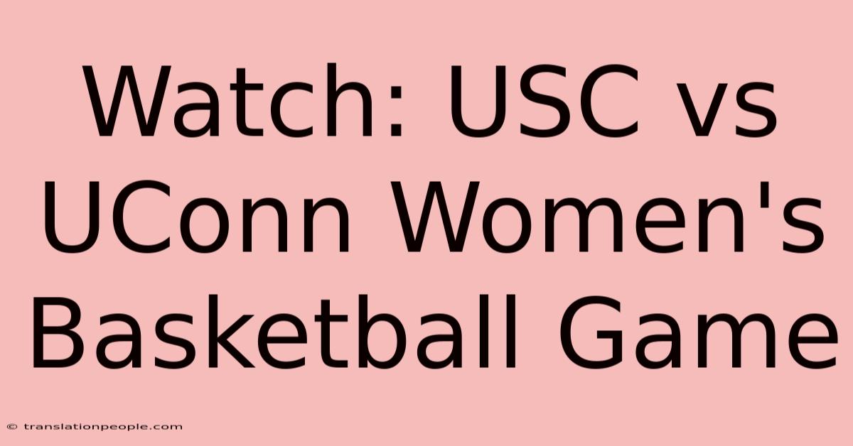 Watch: USC Vs UConn Women's Basketball Game