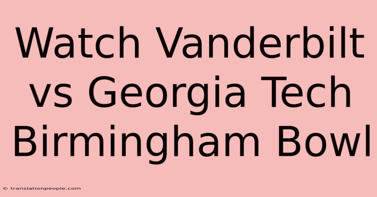 Watch Vanderbilt Vs Georgia Tech Birmingham Bowl