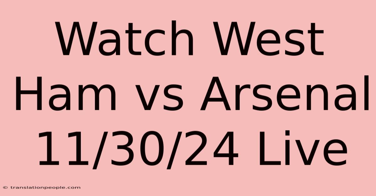 Watch West Ham Vs Arsenal 11/30/24 Live