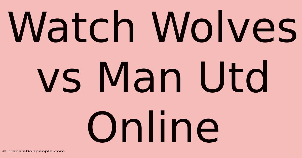 Watch Wolves Vs Man Utd Online