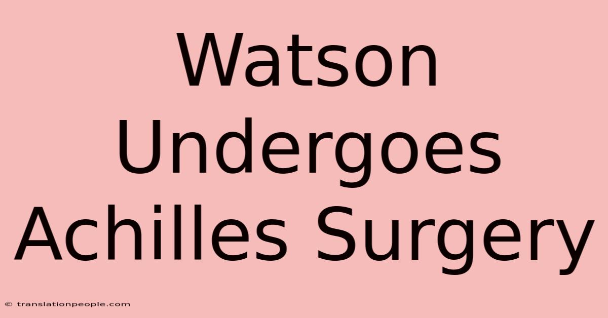 Watson Undergoes Achilles Surgery