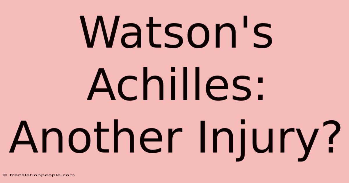 Watson's Achilles: Another Injury?