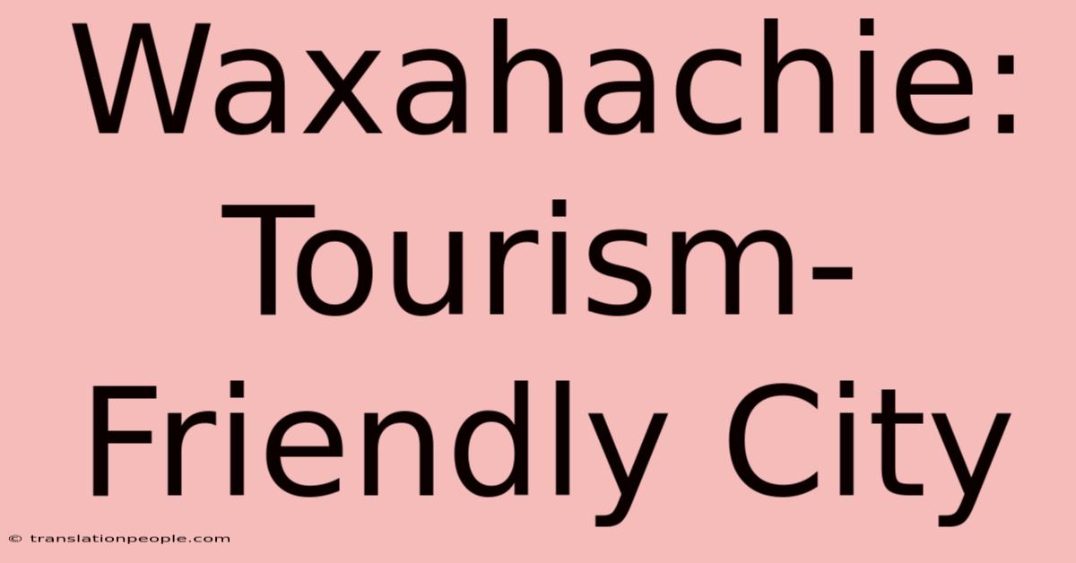 Waxahachie: Tourism-Friendly City