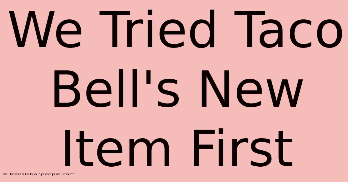 We Tried Taco Bell's New Item First