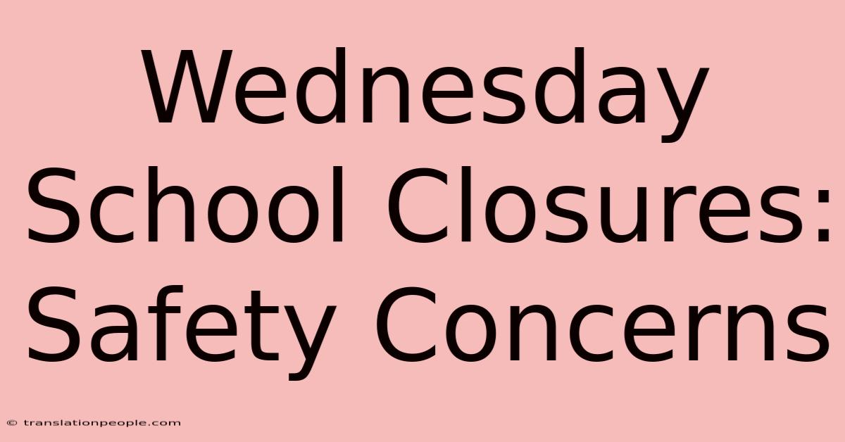 Wednesday School Closures: Safety Concerns