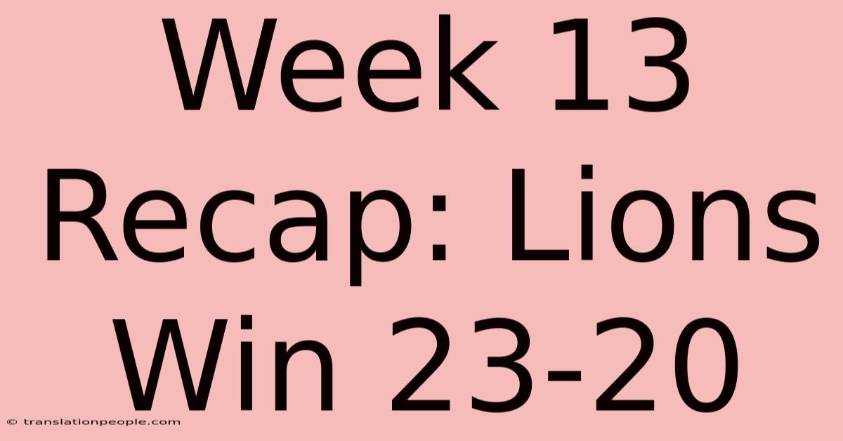 Week 13 Recap: Lions Win 23-20