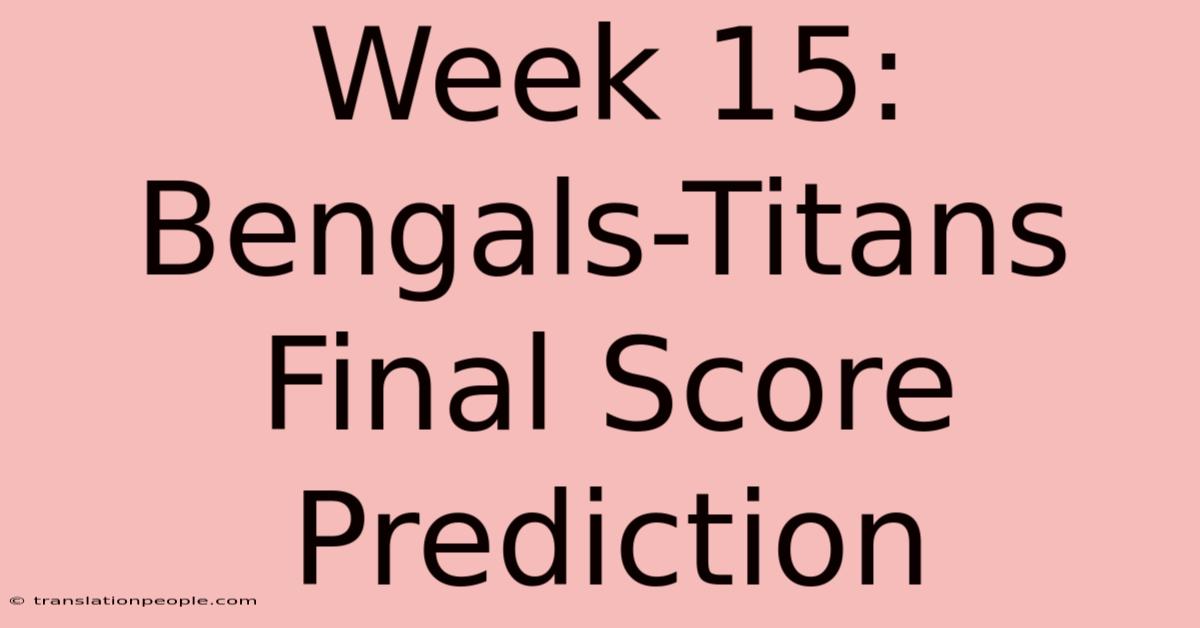 Week 15: Bengals-Titans Final Score Prediction