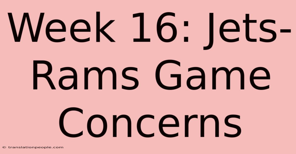 Week 16: Jets-Rams Game Concerns