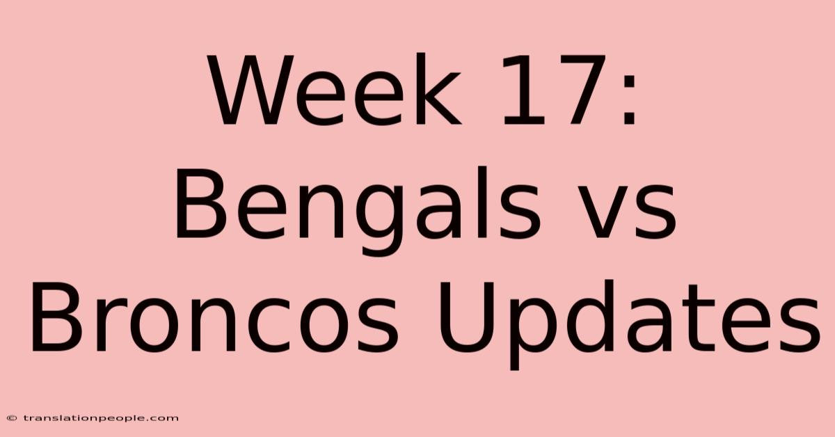 Week 17: Bengals Vs Broncos Updates