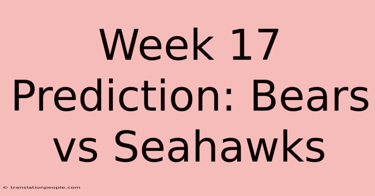 Week 17 Prediction: Bears Vs Seahawks