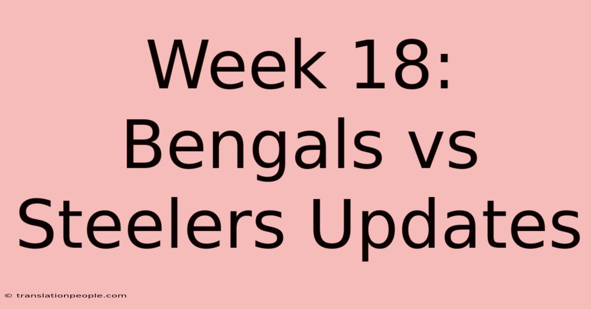 Week 18: Bengals Vs Steelers Updates