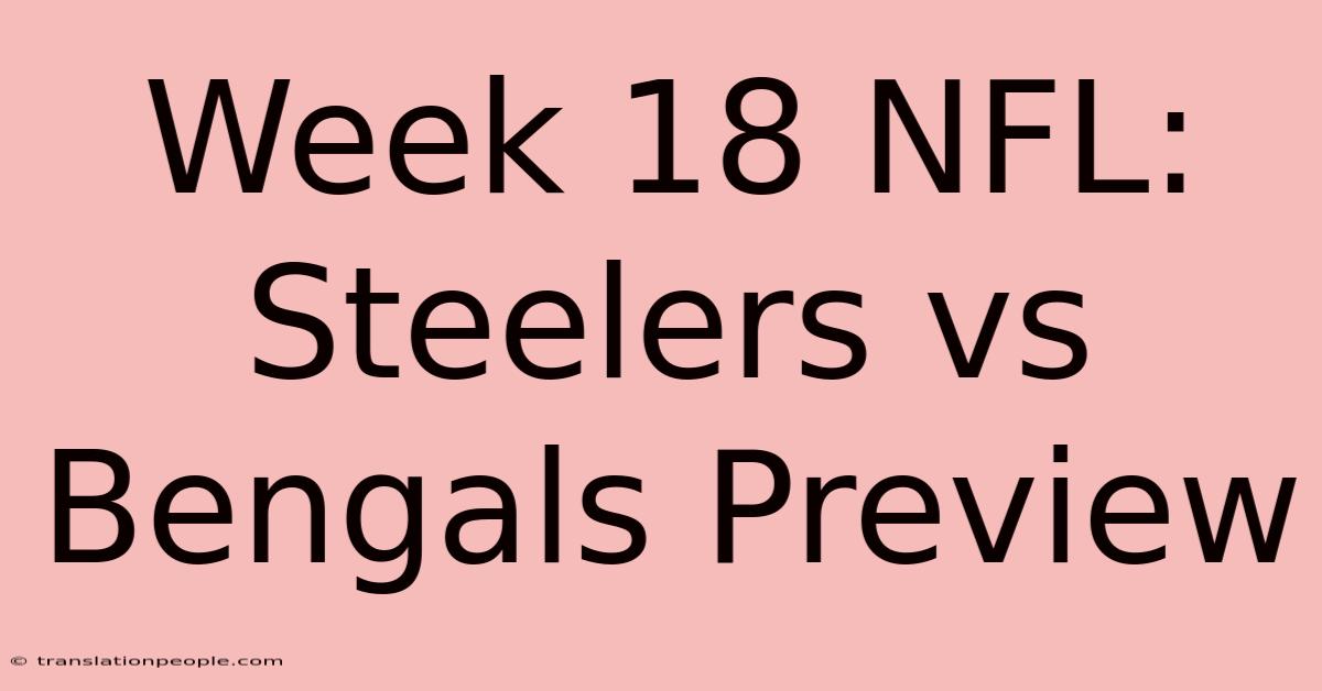 Week 18 NFL: Steelers Vs Bengals Preview