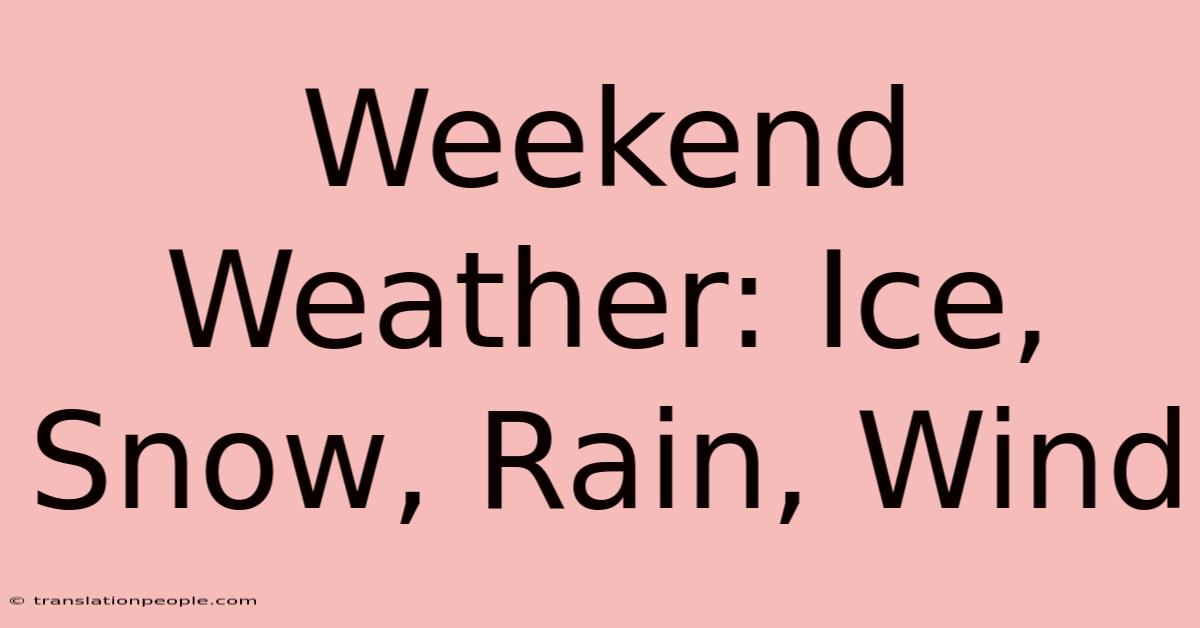 Weekend Weather: Ice, Snow, Rain, Wind