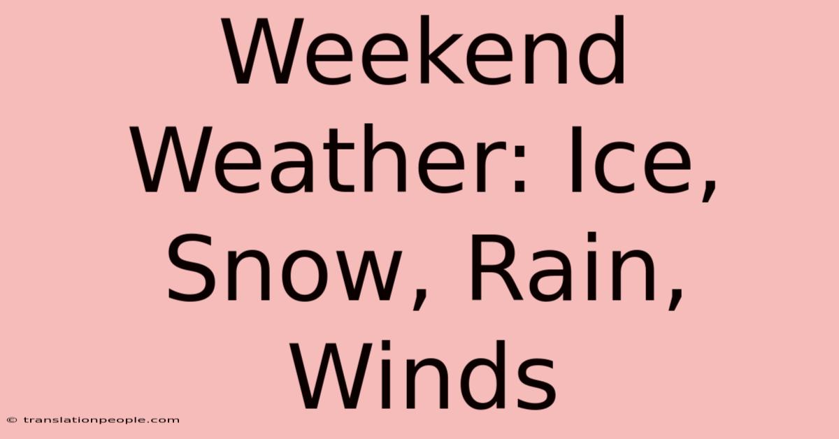 Weekend Weather: Ice, Snow, Rain, Winds