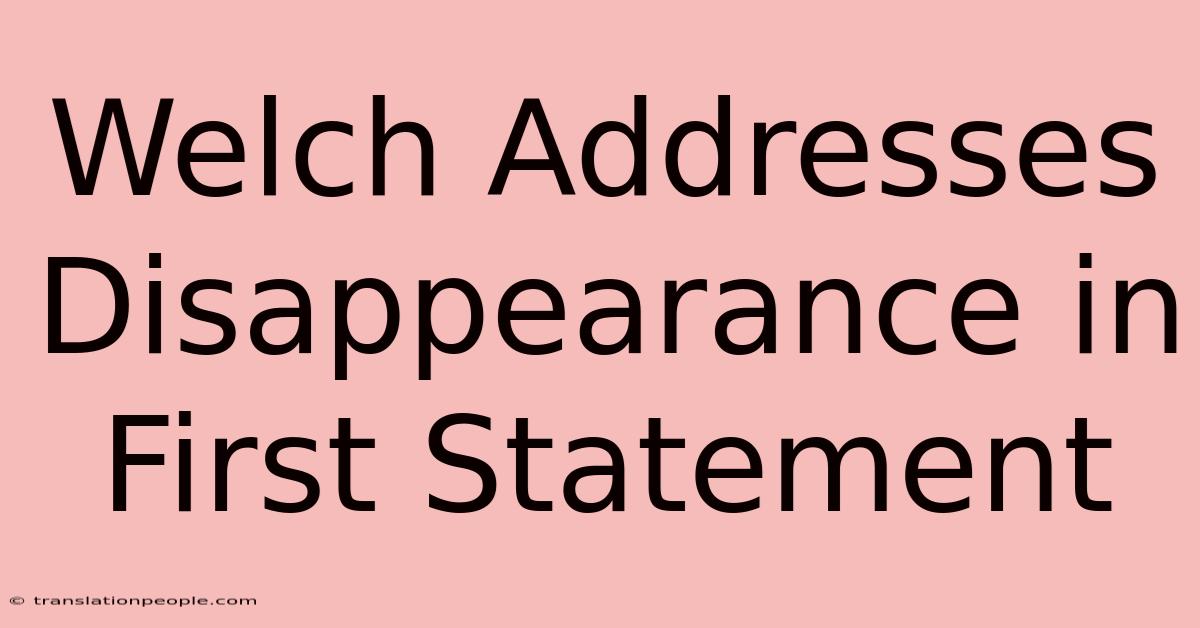 Welch Addresses Disappearance In First Statement