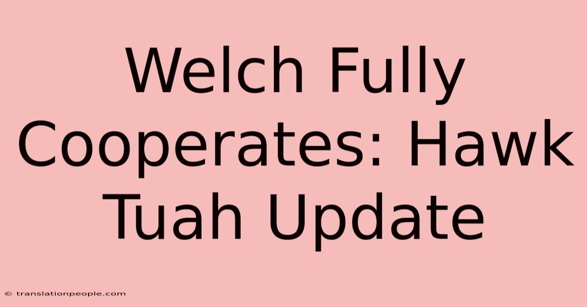 Welch Fully Cooperates: Hawk Tuah Update