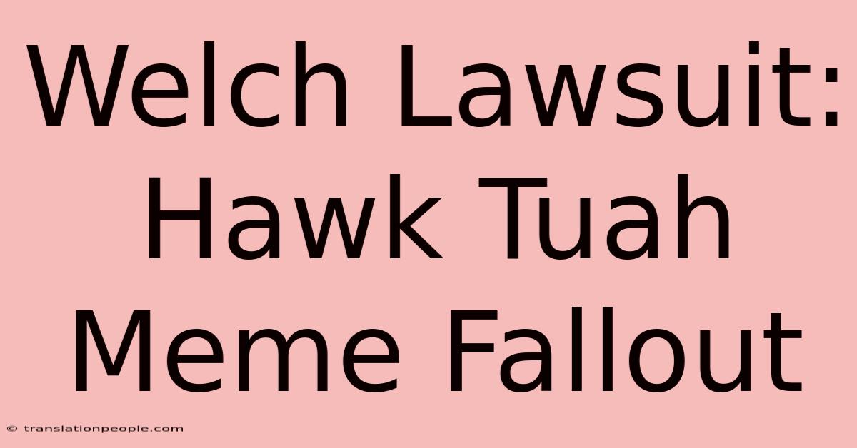 Welch Lawsuit: Hawk Tuah Meme Fallout